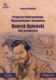 Przyjaciel Paderewskiego Wyspiaskiego i Karowicza Henryk Opieski jako kompozytor, Cywiska Joanna