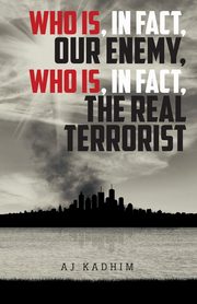 Who Is, In Fact, Our Enemy, Who Is, In Fact, The Real Terrorist, Kadhim AJ