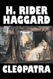 Cleopatra by H. Rider Haggard, Fiction, Fantasy, Historical, Literary, Haggard H. Rider