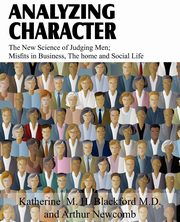 ksiazka tytu: Analyzing Character; The New Science of Judging Men; Misfits in Business, the Home and Social Life autor: Blackford M. D. Katherine M. H.
