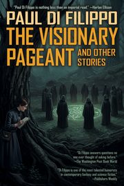 The Visionary Pageant and Other Stories, Di Filippo Paul