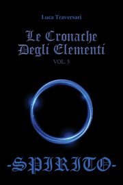 Spirito - Le Cronache Degli Elementi - Volume 3, Traversari Luca