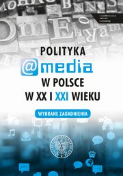 ksiazka tytu: Polityka a media w Polsce w XX i XXI wieku autor: 