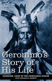 Geronimo's Story of His Life, Chief of the Chiricahua Apache Geroni