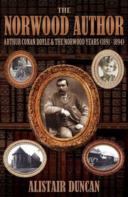 The Norwood Author - Arthur Conan Doyle and the Norwood Years (1891 - 1894), Duncan Alistair