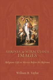 Shrines and Miraculous Images, Taylor William B
