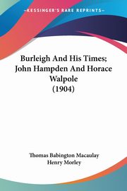 Burleigh And His Times; John Hampden And Horace Walpole (1904), Macaulay Thomas Babington