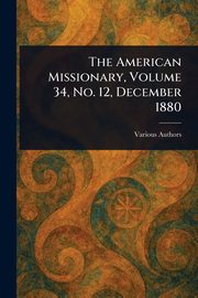 The American Missionary, Volume 34, No. 12, December 1880, Various