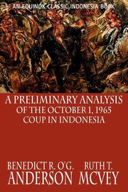 A Preliminary Analysis of the October 1, 1965 Coup in Indonesia, Anderson Benedict R. O'G.