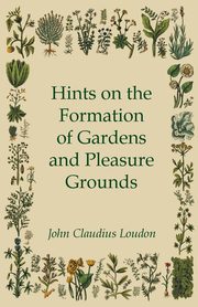 Hints On The Formation Of Gardens And Pleasure Grounds, Loudon John Claudius