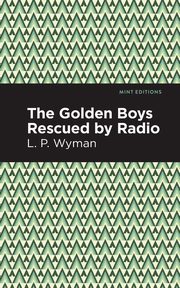 The Golden Boys Rescued by Radio, Wyman L. P.