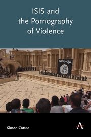 ISIS and the Pornography of Violence, Cottee Simon