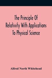 The Principle Of Relativity With Applications To Physical Science, North Whitehead Alfred