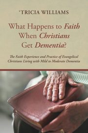What Happens to Faith When Christians Get Dementia?, Williams 'Tricia