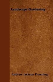 Landscape Gardening, Downing Andrew Jackson