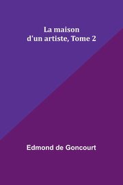 La maison d'un artiste, Tome 2, Goncourt Edmond de