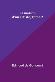La maison d'un artiste, Tome 2, Goncourt Edmond de