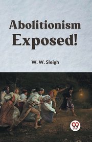 Abolitionism Exposed!, Sleigh W. W.