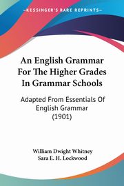 An English Grammar For The Higher Grades In Grammar Schools, Whitney William Dwight