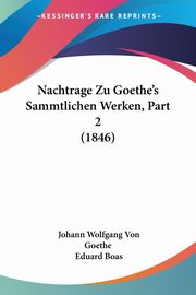 Nachtrage Zu Goethe's Sammtlichen Werken, Part 2 (1846), Goethe Johann Wolfgang Von