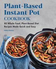 Plant-Based Instant Pot Cookbook, Slattery Felicia