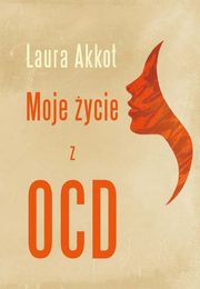 ksiazka tytu: Moje ycie z OCD autor: Akkot Laura