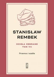 Dziea zebrane Tom 7 Przemoc i szabla, Rembek Stanisaw