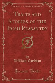 ksiazka tytu: Traits and Stories of the Irish Peasantry, Vol. 1 of 2 (Classic Reprint) autor: Carleton William