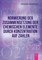 Normierung der Zusammensetzung  der chemischen Elemente durch  Konzentration auf Zahlen (GERMAN Edition), Grabovoi Grigori