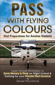 Pass with Flying Colours - Vital Preparations for Aviation Students, David Sensei Paul