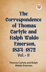 The Correspondence of Thomas Carlyle and Ralph Waldo Emerson, 1834-1872 Vol.-II, Carlyle Thomas