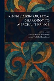 Kibun Daizin; Or, From Shark-Boy to Merchant Prince, Murai Gensai