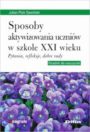 ksiazka tytu: Sposoby aktywizowania uczniw w szkole XXI wieku autor: Sawiski Julian Piotr