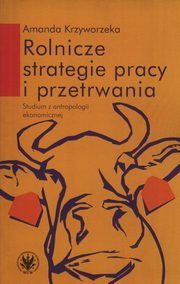 ksiazka tytu: Rolnicze strategie pracy i przetrwania autor: Krzyworzeka Amanda