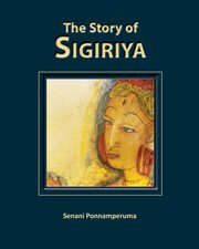 ksiazka tytu: The Story of Sigiriya autor: Ponnamperuma Senani