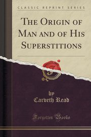 ksiazka tytu: The Origin of Man and of His Superstitions (Classic Reprint) autor: Read Carveth