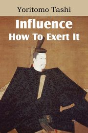 Influence, How To Exert It, Tashi Yoritomo