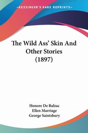 The Wild Ass' Skin And Other Stories (1897), Balzac Honore De