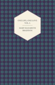 One Life, One Love Vol. I., Braddon Mary Elizabeth