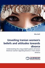 ksiazka tytu: Unveiling Iranian women's beliefs and attitudes towards divorce autor: Kalili Nika