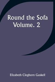 Round the Sofa; Volume. 2, Gaskell Elizabeth Cleghorn