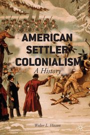 American Settler Colonialism, Hixson Walter L.