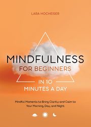 Mindfulness for Beginners in 10 Minutes a Day, Hocheiser Lara