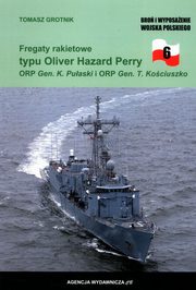 ksiazka tytu: Fregaty rakietowe typu Oliver Hazard Perry ORP Gen. K. Puaski i ORP Gen. T. Kociuszko autor: Grotnik Tomasz