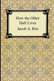 ksiazka tytu: How the Other Half Lives autor: Riis Jacob A.