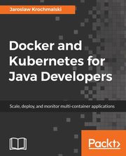 ksiazka tytu: Docker and Kubernetes for Java Developers autor: Krochmalski Jarosaw