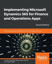 Implementing Microsoft Dynamics 365 for Finance and Operations Apps - Second Edition, Mohta Rahul