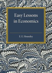 Easy Lessons in Economics, Houseley E. E.