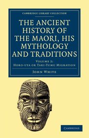 The Ancient History of the Maori, his Mythology and Traditions -             Volume 2, White John