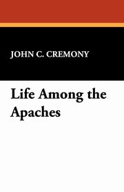 Life Among the Apaches, Cremony John C.